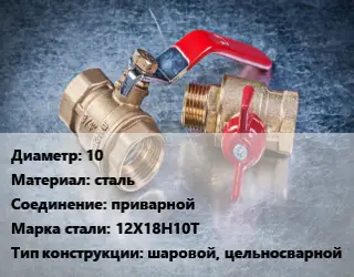 Кран металлический 10 сталь приварной Сталь: 12Х18Н10Т шаровой, цельносварной